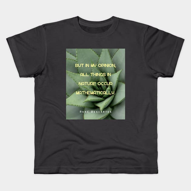 René Descartes portrait and quote: But in my opinion, all things in nature occur mathematically. Kids T-Shirt by artbleed